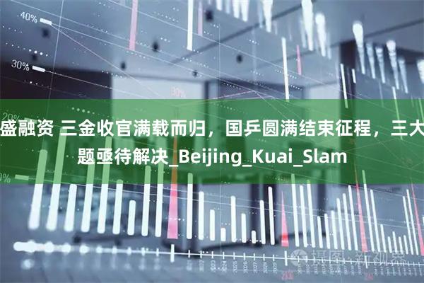 镕盛融资 三金收官满载而归,国乒圆满结束征程,三大问题亟待解决_Beijing_Kuai_Slam